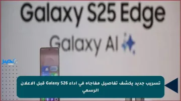 تسريب جديد يكشف تفاصيل مفاجأة في أداء Galaxy S26 قبل الإعلان الرسمي
